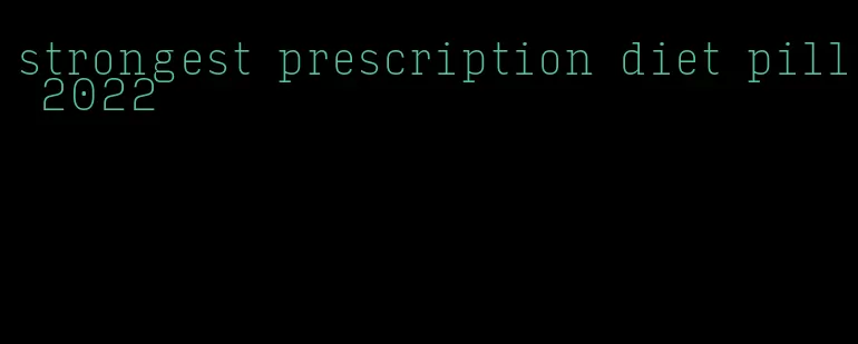 strongest prescription diet pill 2022