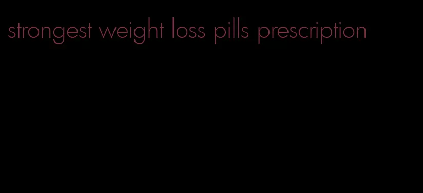 strongest weight loss pills prescription