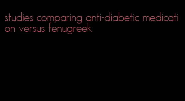 studies comparing anti-diabetic medication versus fenugreek