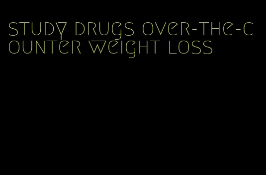 study drugs over-the-counter weight loss