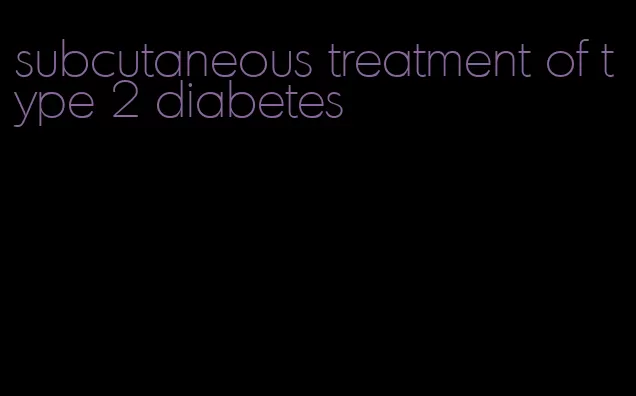 subcutaneous treatment of type 2 diabetes