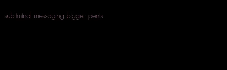 subliminal messaging bigger penis