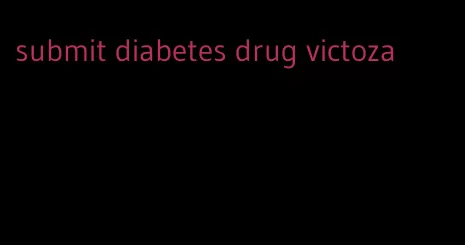 submit diabetes drug victoza