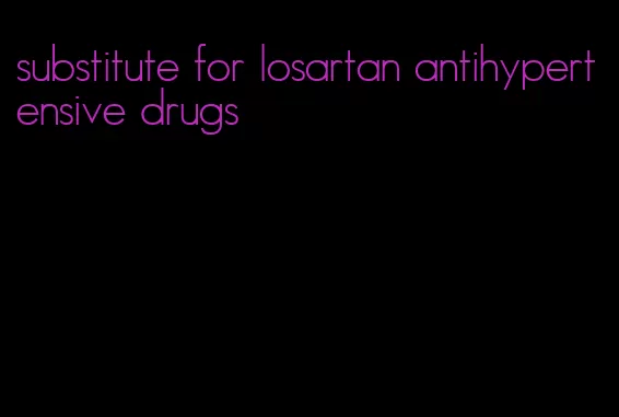 substitute for losartan antihypertensive drugs