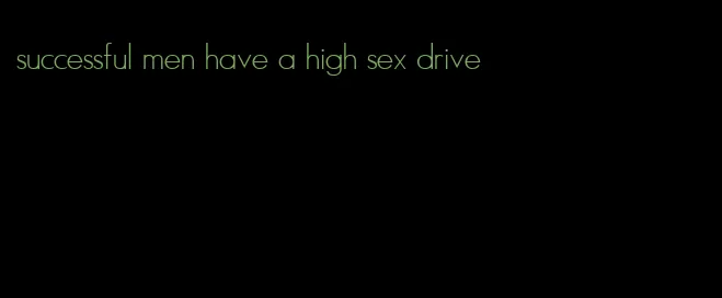 successful men have a high sex drive