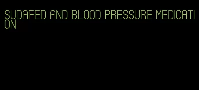 sudafed and blood pressure medication