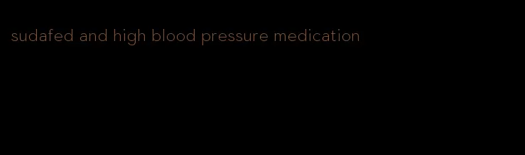 sudafed and high blood pressure medication