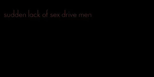 sudden lack of sex drive men