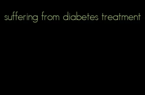 suffering from diabetes treatment