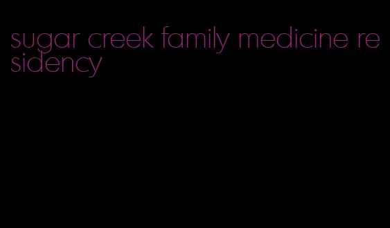 sugar creek family medicine residency