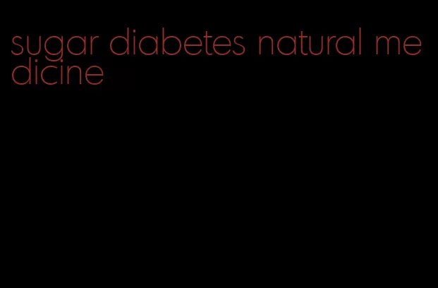 sugar diabetes natural medicine