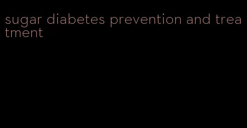 sugar diabetes prevention and treatment