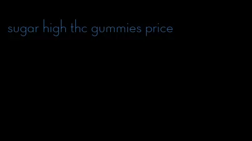 sugar high thc gummies price