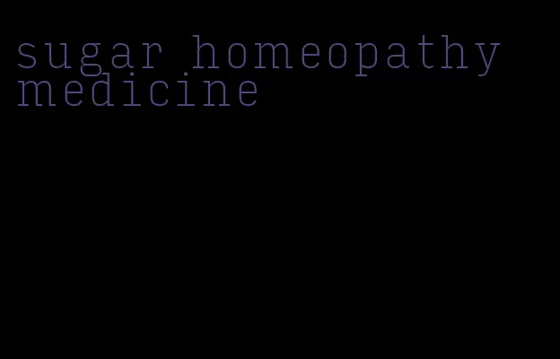 sugar homeopathy medicine