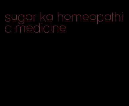 sugar ka homeopathic medicine