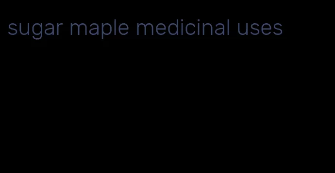 sugar maple medicinal uses