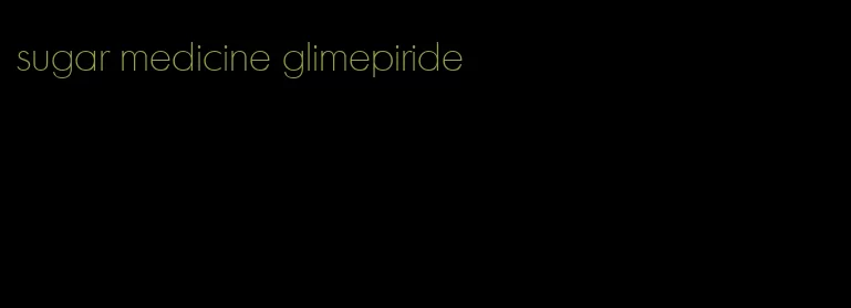 sugar medicine glimepiride
