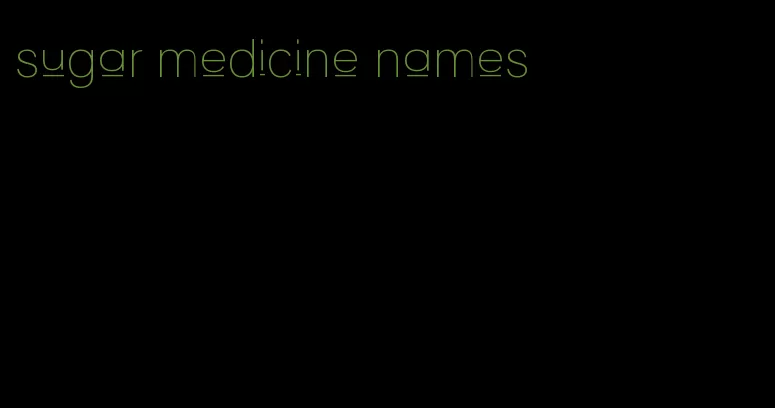 sugar medicine names