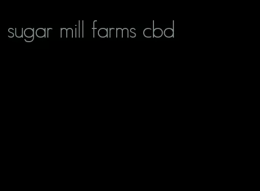 sugar mill farms cbd