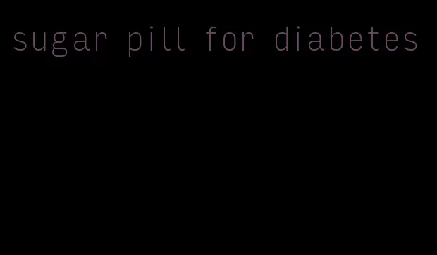 sugar pill for diabetes