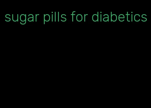 sugar pills for diabetics