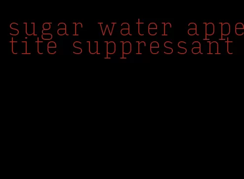 sugar water appetite suppressant