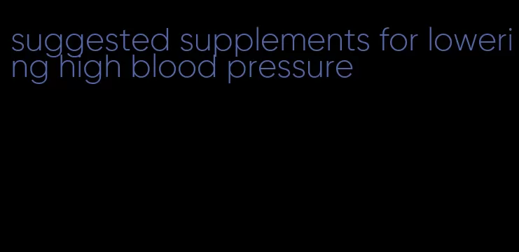 suggested supplements for lowering high blood pressure
