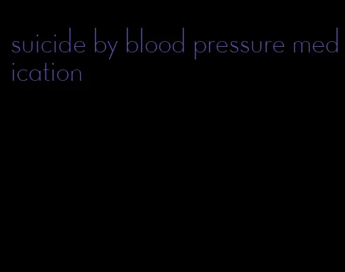 suicide by blood pressure medication