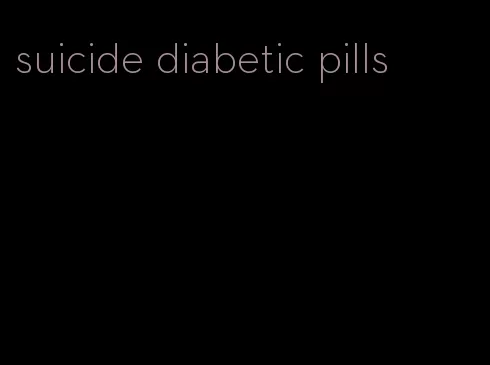 suicide diabetic pills