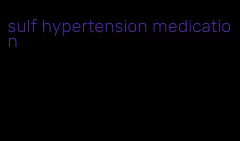 sulf hypertension medication