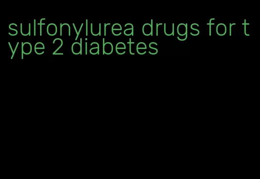 sulfonylurea drugs for type 2 diabetes