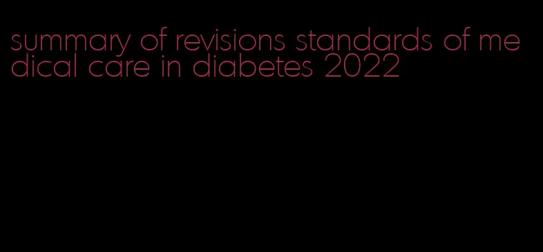 summary of revisions standards of medical care in diabetes 2022