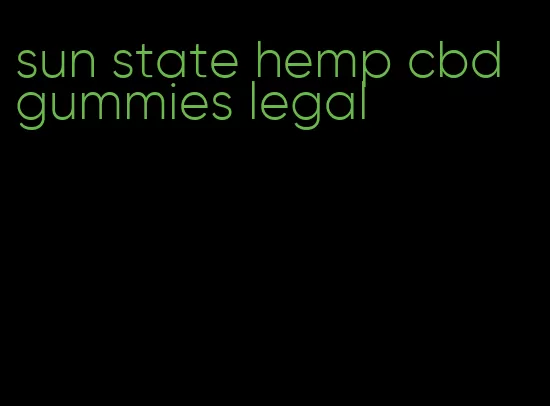 sun state hemp cbd gummies legal