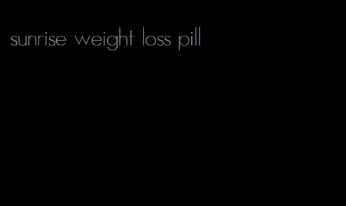 sunrise weight loss pill