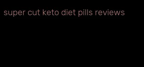 super cut keto diet pills reviews