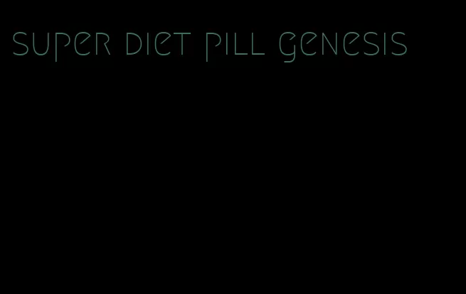 super diet pill genesis