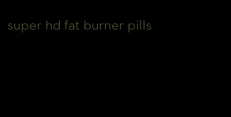 super hd fat burner pills