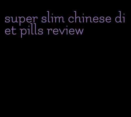 super slim chinese diet pills review