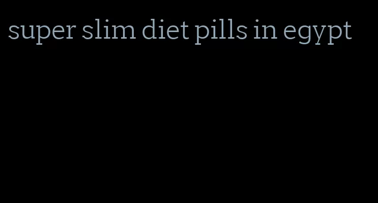 super slim diet pills in egypt