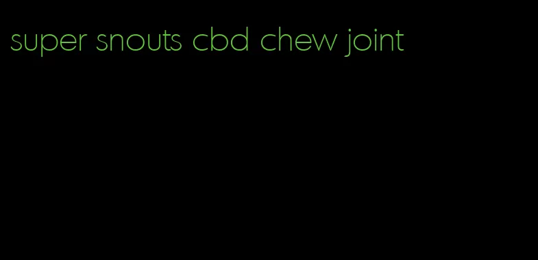 super snouts cbd chew joint