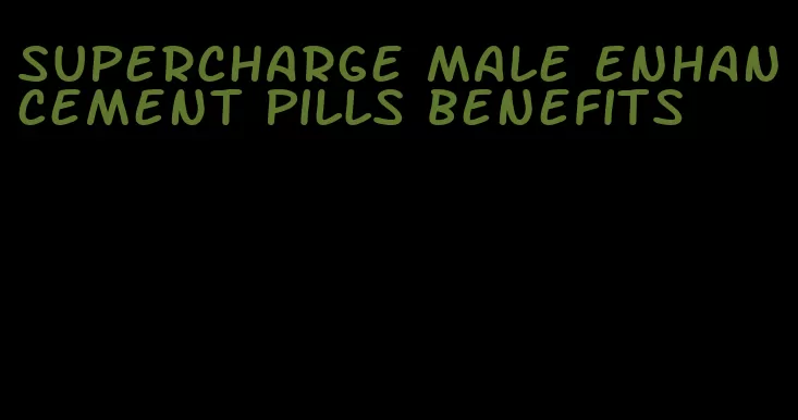 supercharge male enhancement pills benefits