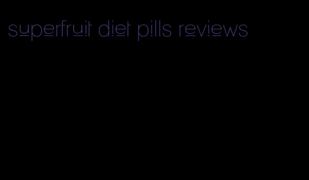 superfruit diet pills reviews