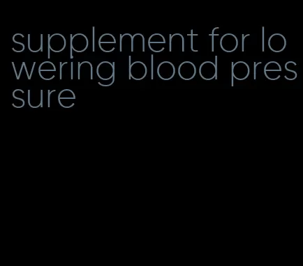 supplement for lowering blood pressure