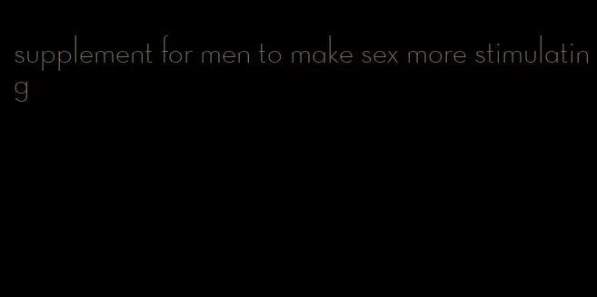 supplement for men to make sex more stimulating