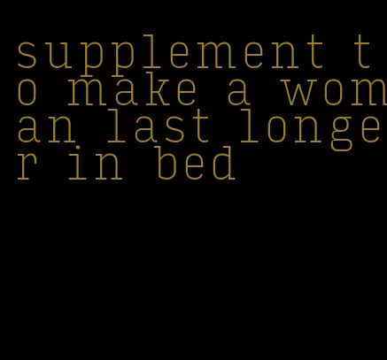 supplement to make a woman last longer in bed