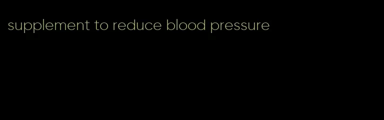 supplement to reduce blood pressure