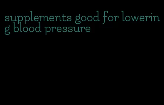 supplements good for lowering blood pressure