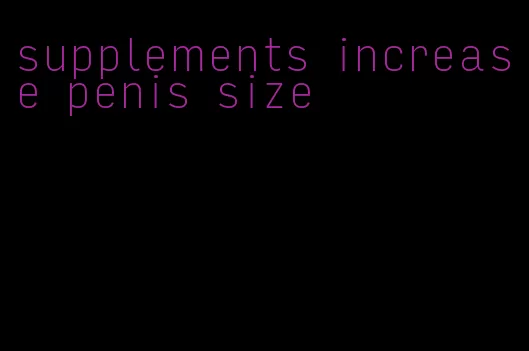 supplements increase penis size