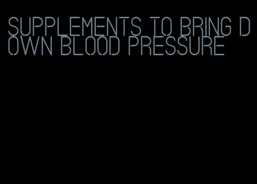 supplements to bring down blood pressure