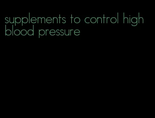 supplements to control high blood pressure